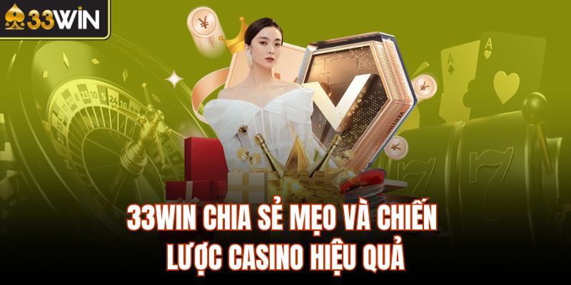 33Win chia sẻ mẹo và chiến lược casino hiệu quả