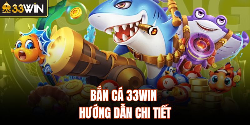 Bắn cá 33Win hướng dẫn chi tiết