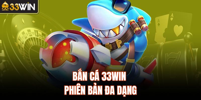 Bắn cá 33Win phiên bản đa dạng