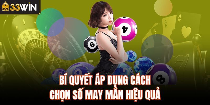 Bí quyết áp dụng cách chọn số may mắn hiệu quả