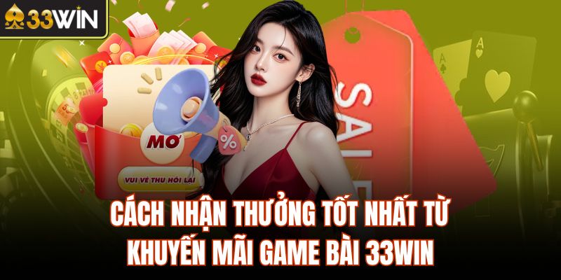 Cách nhận thưởng tốt nhất từ khuyến mãi game bài 33Win