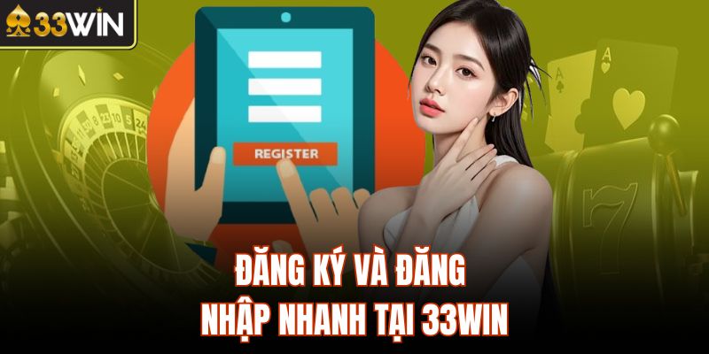 Đăng ký và đăng nhập nhanh tại 33Win