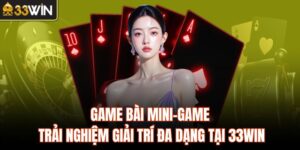 Game Bài Mini-Game - Trải Nghiệm Giải Trí Đa Dạng Tại 33Win