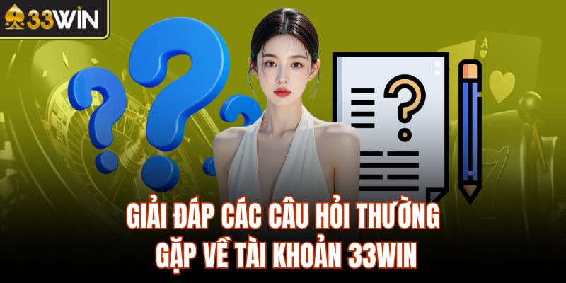 Giải đáp các câu hỏi thường gặp về tài khoản 33Win