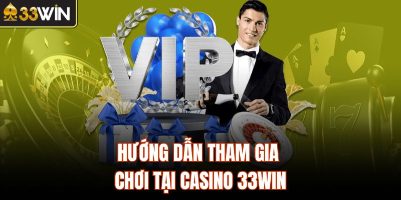 Hướng dẫn tham gia chơi tại Casino 33Win