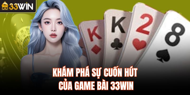 Khám phá sự cuốn hút của game bài 33Win
