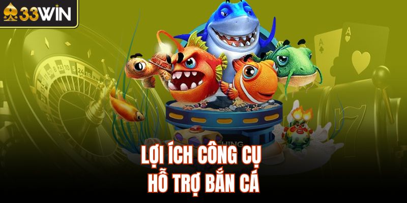 Lợi ích công cụ hỗ trợ bắn cá