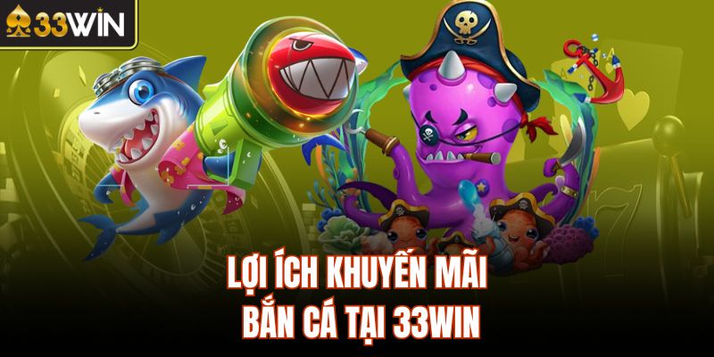 Lợi ích khuyến mãi bắn cá tại 33Win