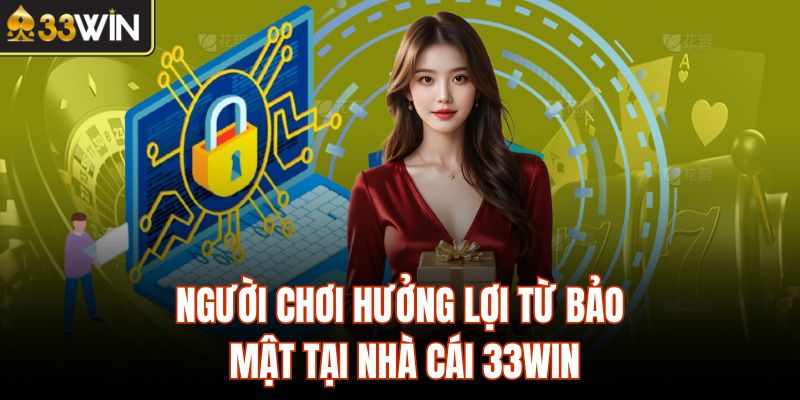 Người chơi hưởng lợi từ bảo mật tại nhà cái 33Win