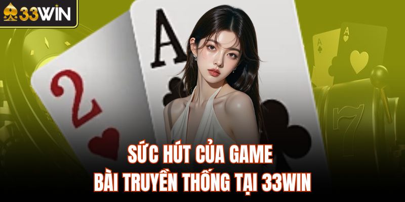 Sức hút của game bài truyền thống tại 33Win