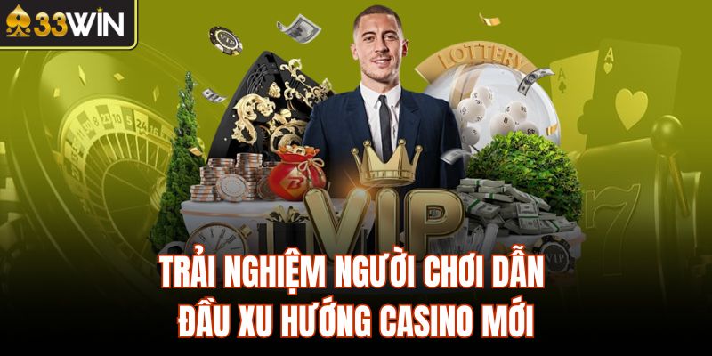 Trải nghiệm người chơi dẫn đầu xu hướng casino mới