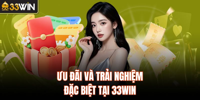 Ưu đãi và trải nghiệm đặc biệt tại 33Win