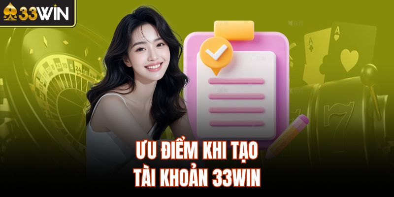 Ưu điểm khi tạo tài khoản 33Win
